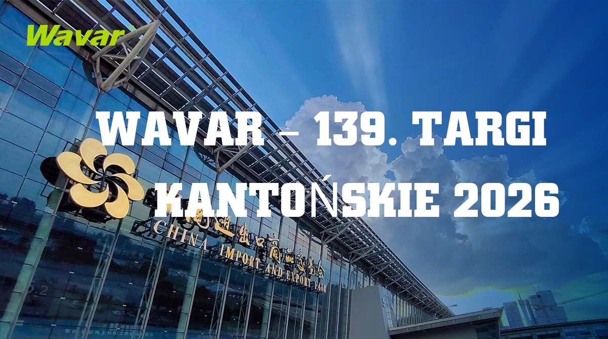Wavar wystawi na 139. Targach Kantońskich w Guangzhou